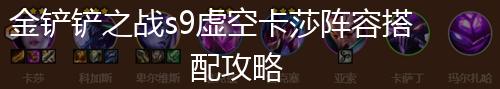 金铲铲之战s9虚空卡莎阵容搭配攻略,第1张