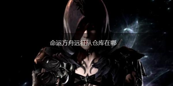 命运方舟远征队仓库在哪,第1张