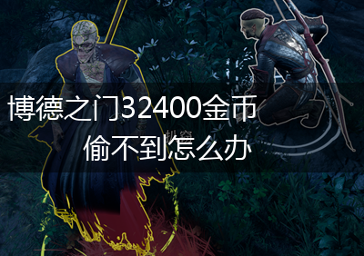 博德之门32400金币偷不到怎么办,第1张