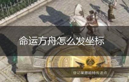 命运方舟怎么发坐标,第1张