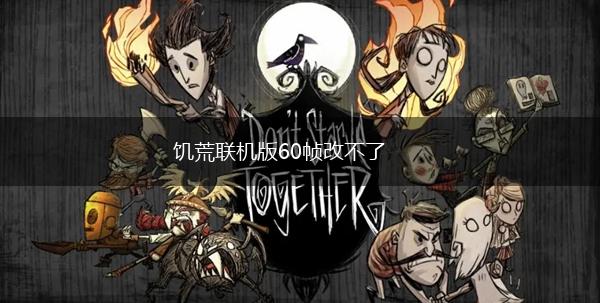 饥荒联机版60帧改不了,第1张