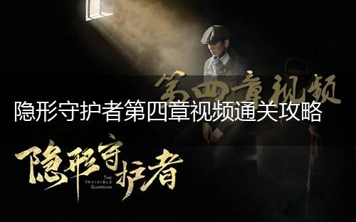 隐形守护者第四章视频通关攻略,第1张
