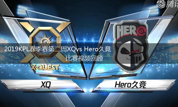 2019KPL春季赛第二周XQvs Hero久竟比赛视频回顾,第1张