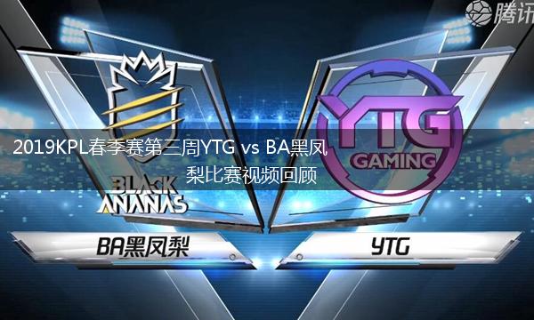 2019KPL春季赛第三周YTG vs BA黑凤梨比赛视频回顾,第1张