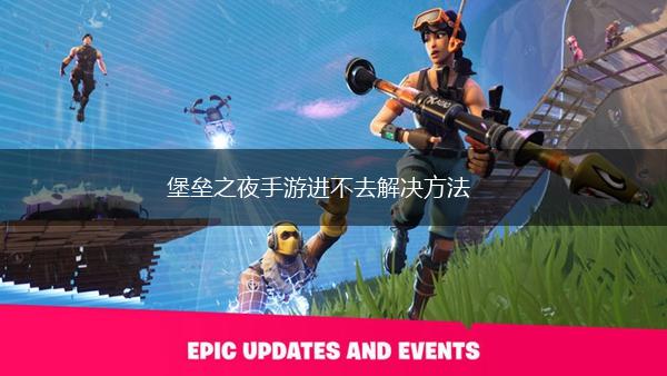 堡垒之夜手游进不去解决方法,第1张