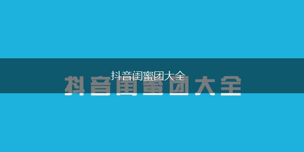 抖音闺蜜团大全,第1张