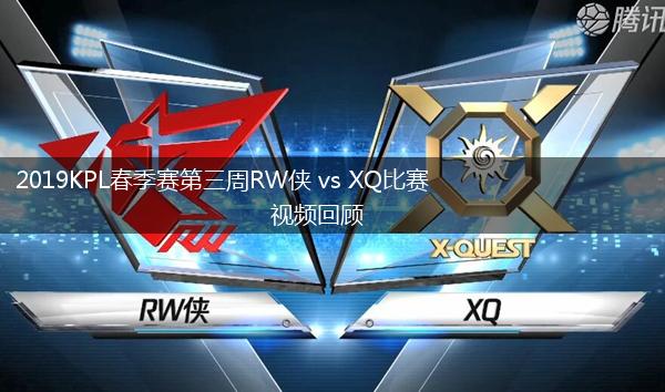 2019KPL春季赛第三周RW侠 vs XQ比赛视频回顾,第1张