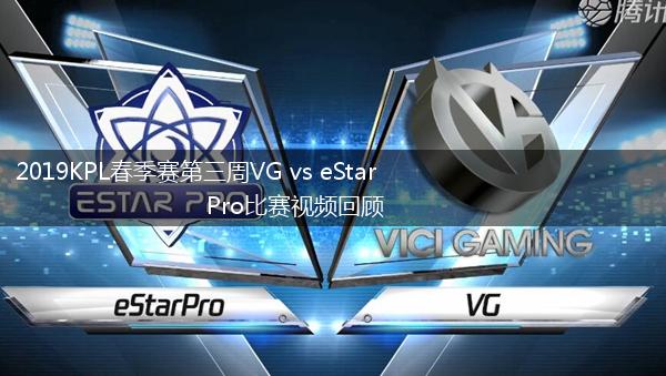 2019KPL春季赛第三周VG vs eStarPro比赛视频回顾,第1张