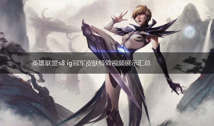 英雄联盟s8 ig冠军皮肤特效视频展示汇总,第1张