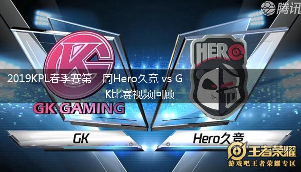 2019KPL春季赛第一周Hero久竞 vs GK比赛视频回顾,第1张