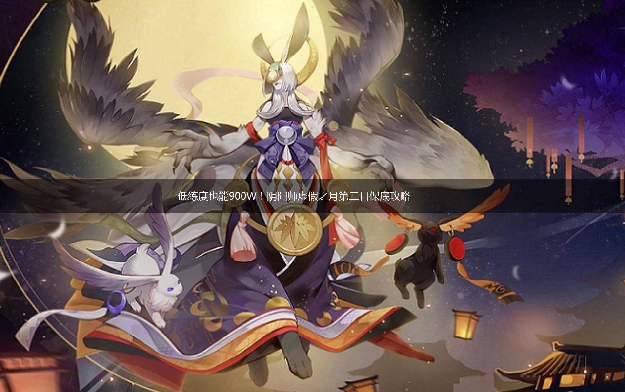低练度也能900W！阴阳师虚假之月第二日保底攻略,第1张