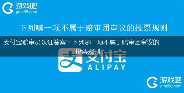 支付宝赔审员认证答案：下列哪一项不属于赔审团审议的投票规则,第1张