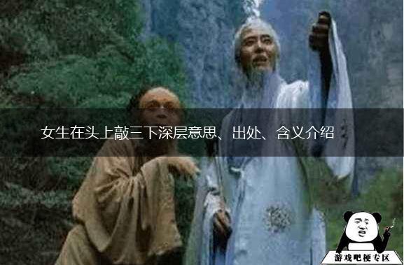 女生在头上敲三下深层意思、出处、含义介绍,第1张