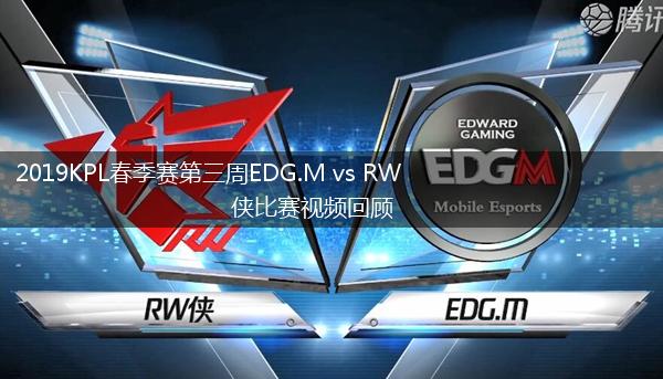 2019KPL春季赛第三周EDG.M vs RW侠比赛视频回顾,第1张