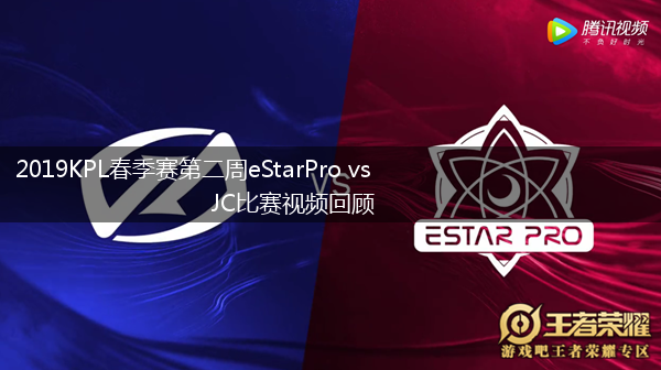 2019KPL春季赛第二周eStarPro vs JC比赛视频回顾,第1张