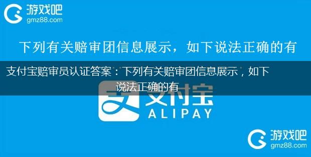 支付宝赔审员认证答案：下列有关赔审团信息展示，如下说法正确的有,第1张