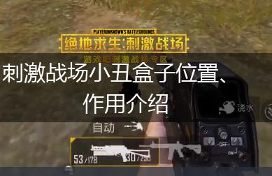 刺激战场小丑盒子位置、作用介绍,第1张