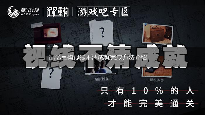 记忆重构视线不清成就完成方法介绍,第1张