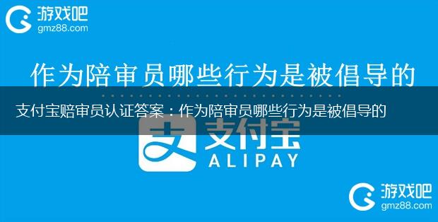 支付宝赔审员认证答案：作为陪审员哪些行为是被倡导的,第1张