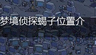 梦境侦探蝎子位置介绍,第1张