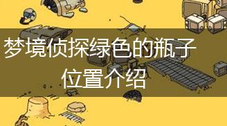 梦境侦探绿色的瓶子位置介绍,第1张