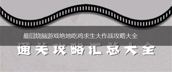 最囧烧脑游戏绝地吃鸡求生大作战攻略大全,第1张