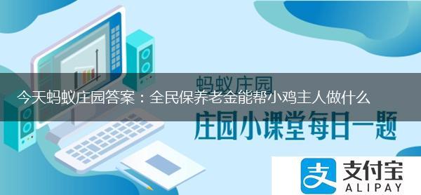 今天蚂蚁庄园答案：全民保养老金能帮小鸡主人做什么,第1张