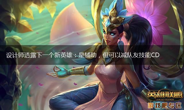 设计师透露下一个新英雄：是辅助，但可以减队友技能CD,第1张