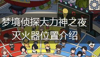 梦境侦探大力神之夜灭火器位置介绍,第1张