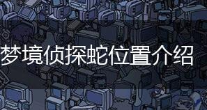 梦境侦探蛇位置介绍,第1张
